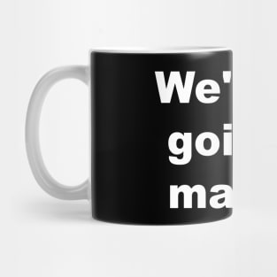 We Are All Going To Make It Mug